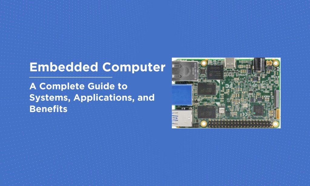 What Is an Embedded Computer? Types, Components, Applications & Benefits