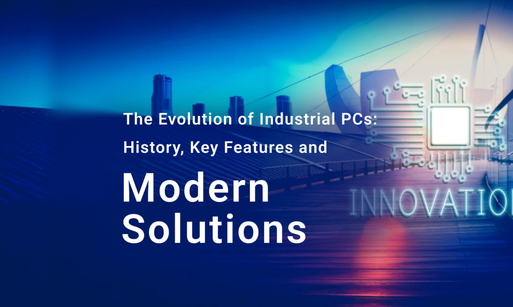 The Evolution of Industrial PCs: History, Key Features, and Modern Solutions
