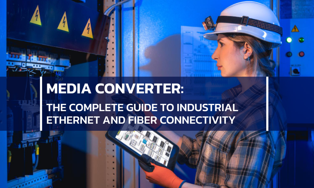 Media Converter: The Complete Guide to Industrial Ethernet and Fiber Connectivity
